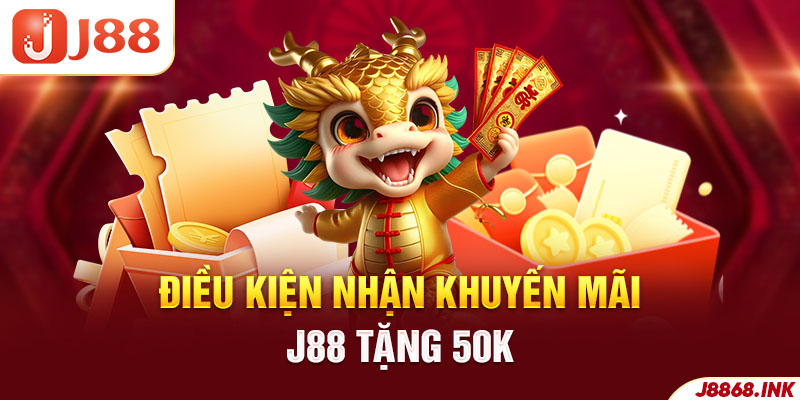 Điều kiện nhận thưởng 50K miễn phí từ J88