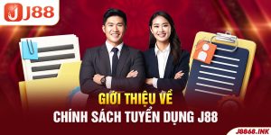 Khái quát về chính sách tuyển dụng tại J88