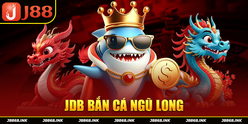 JDB Bắn Cá Ngũ Long J88 - Hướng Dẫn Cách Chơi Chi Tiết