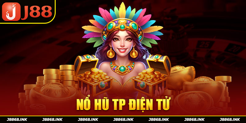 Nổ Hũ TP Điện Tử J88 - Điểm Đến Giải Trí Slots Siêu Hấp Dẫn