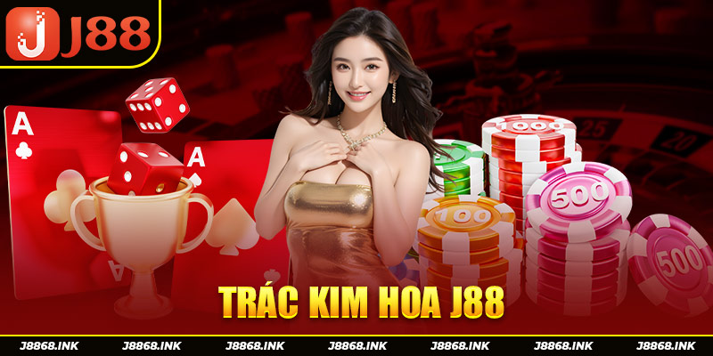 Trác Kim Hoa J88 - Game Bài Ăn Tiền Thật Đáng Trải Nghiệm